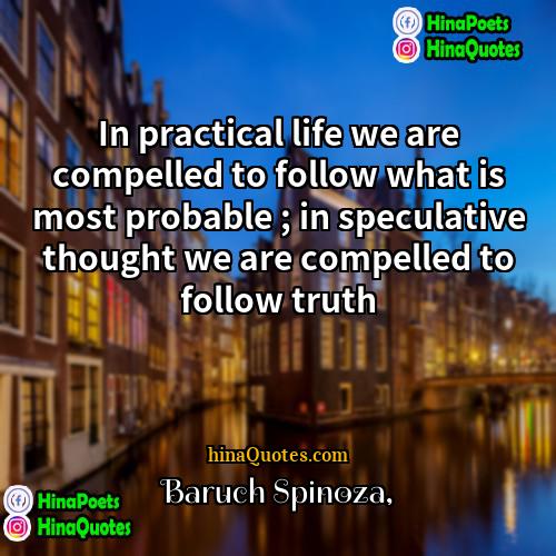 Baruch Spinoza Quotes | In practical life we are compelled to